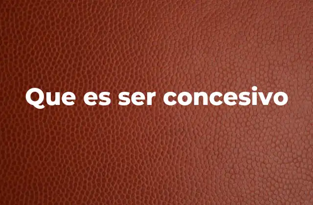 Que es Ser Concesivo