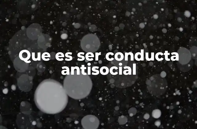 Que es Ser Conducta Antisocial