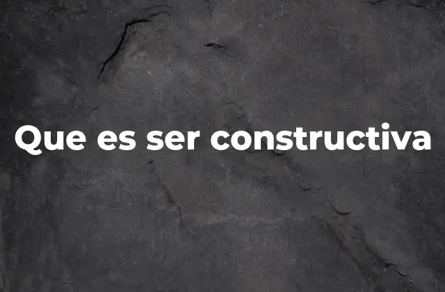 Que es Ser Constructiva 2 La importancia de la actitud positiva en la vida cotidiana