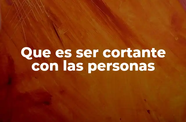 Que es Ser Cortante con las Personas
