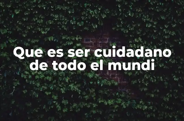 Que es Ser Cuidadano de Todo el Mundi