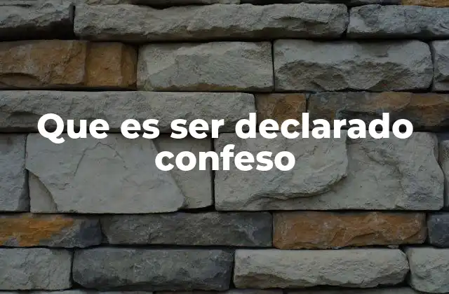Que es Ser Declarado Confeso