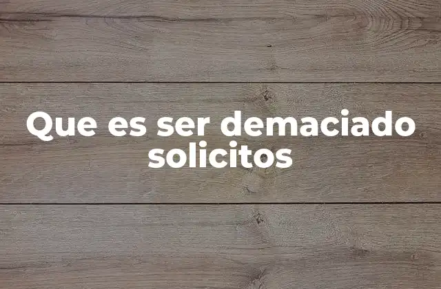 Que es Ser Demaciado Solicitos