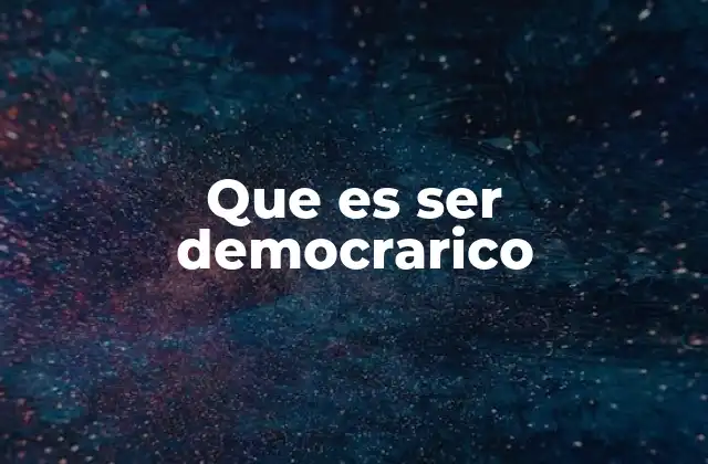 Que es Ser Democrarico