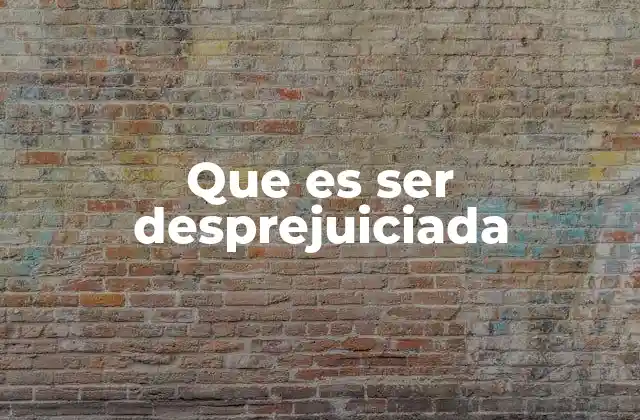Que es Ser Desprejuiciada