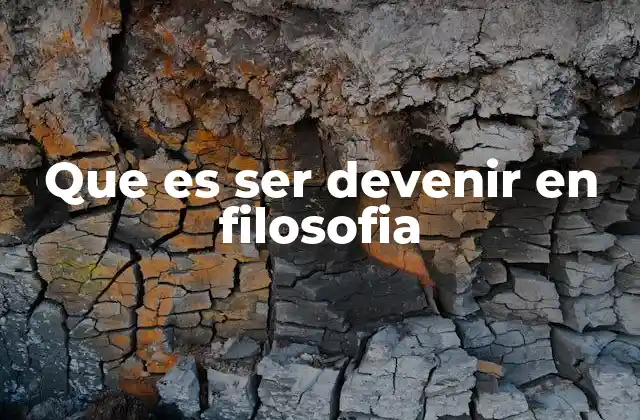 Que es Ser Devenir en Filosofia