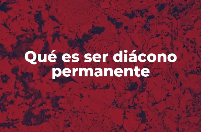 Qué es Ser Diácono Permanente
