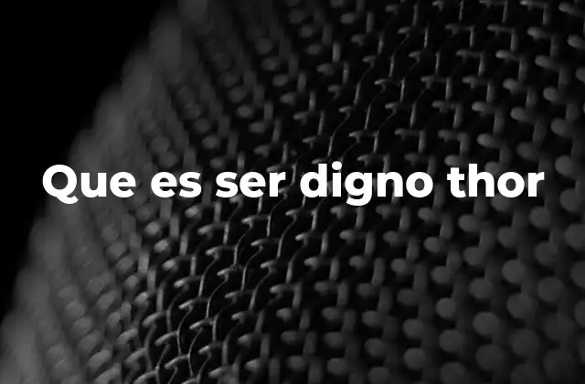 Que es Ser Digno Thor
