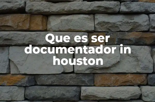 Que es Ser Documentador In Houston