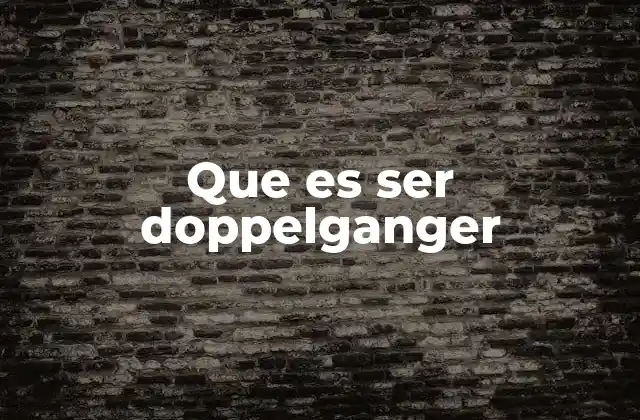 Que es Ser Doppelganger