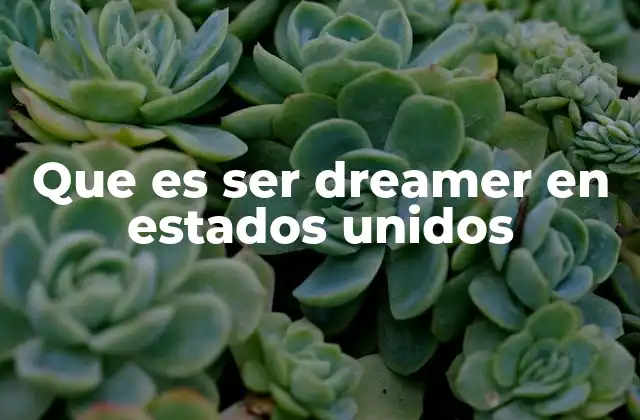 Que es Ser Dreamer en Estados Unidos