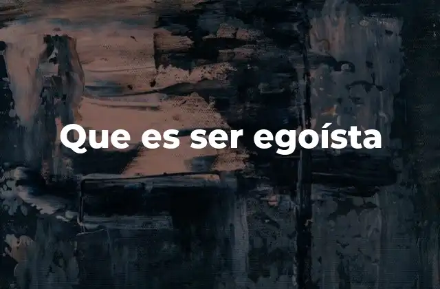 Que es Ser Egoísta