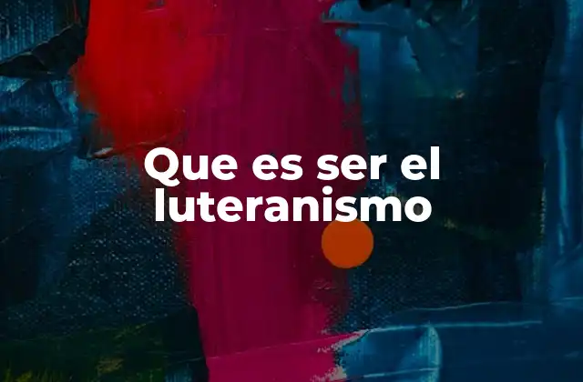 Que es Ser el Luteranismo