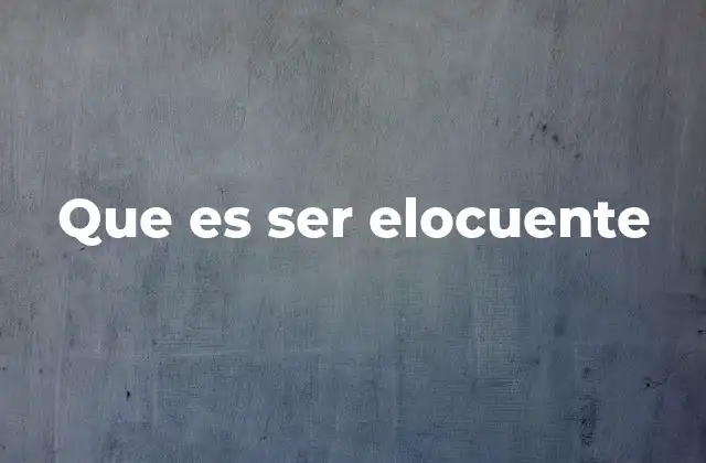Que es Ser Elocuente