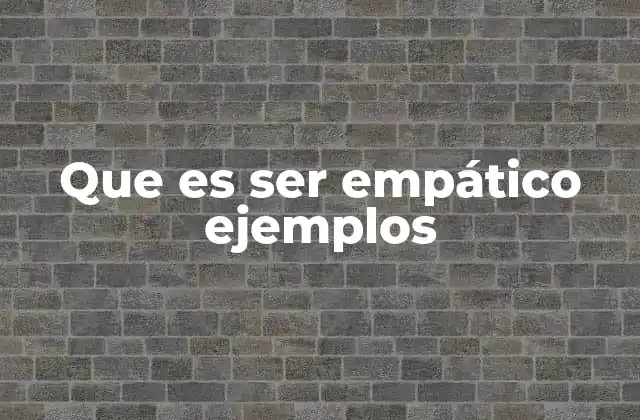 Que es Ser Empático Ejemplos