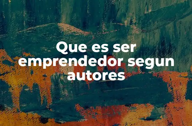Que es Ser Emprendedor Segun Autores