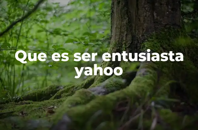 Que es Ser Entusiasta Yahoo