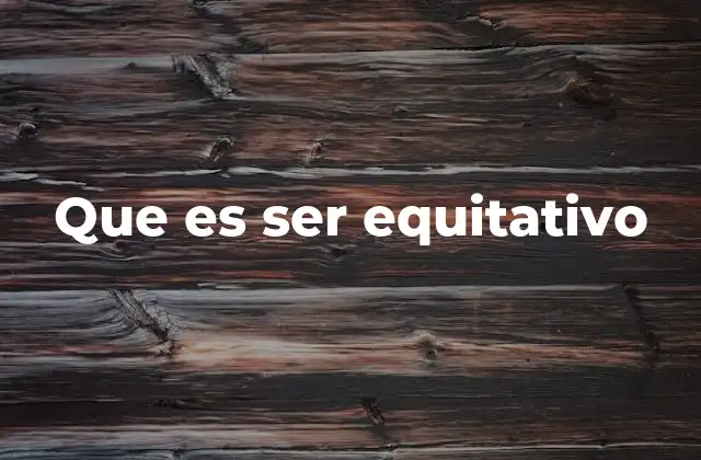 Que es Ser Equitativo