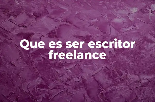 Que es Ser Escritor Freelance