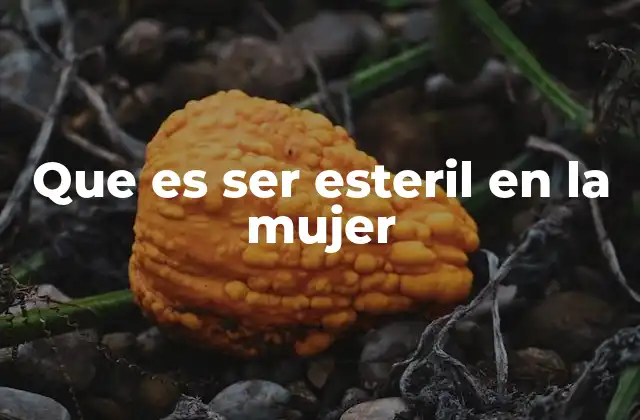 Que es Ser Esteril en la Mujer