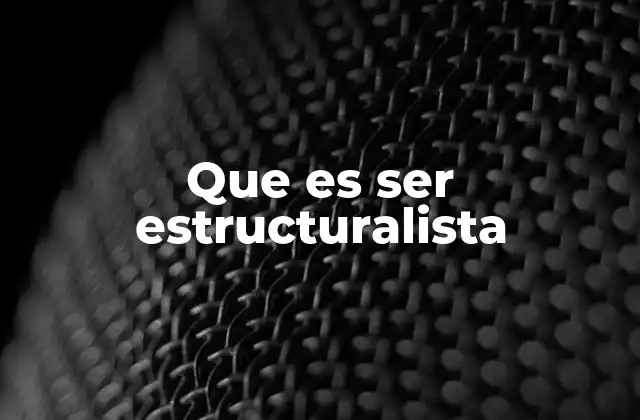 Que es Ser Estructuralista