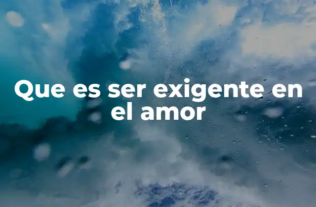 Que es Ser Exigente en el Amor