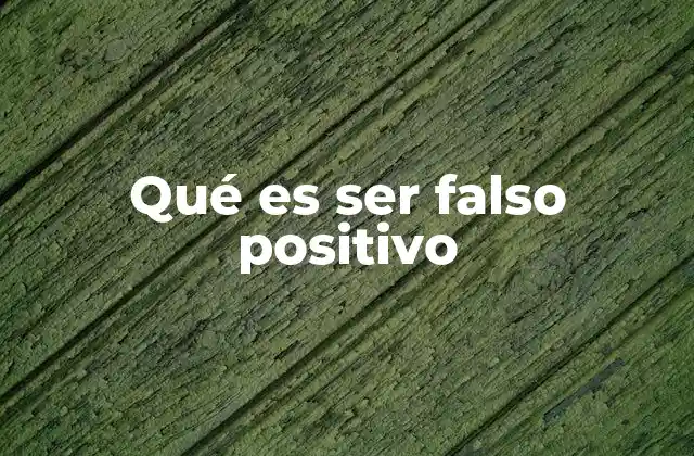 Qué es Ser Falso Positivo
