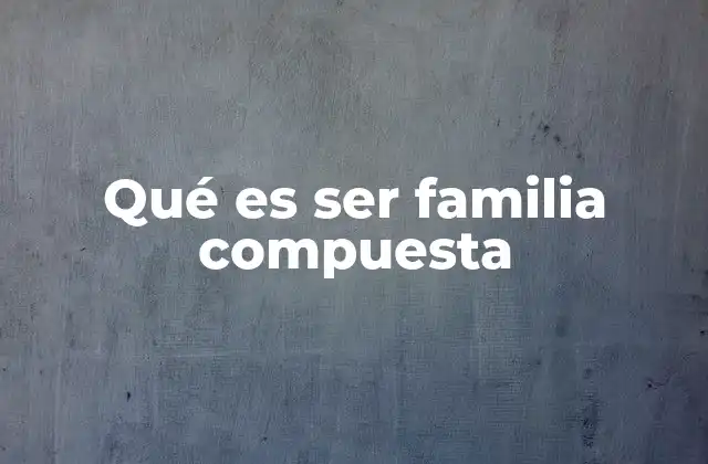 Qué es Ser Familia Compuesta