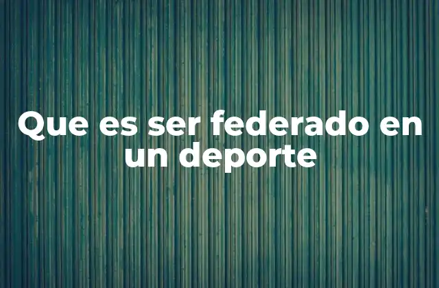 Que es Ser Federado en un Deporte