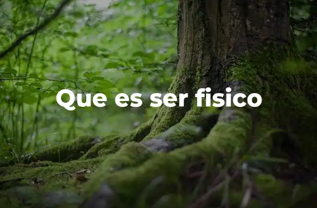 Que es Ser Fisico