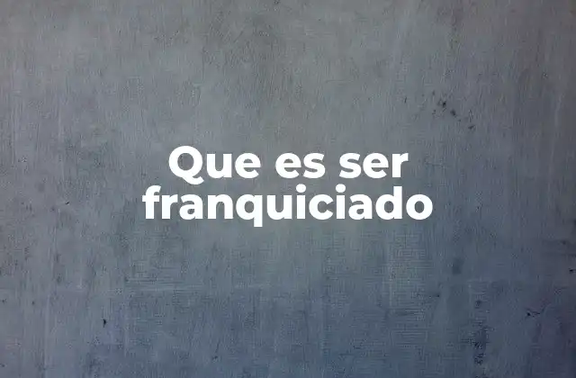 Que es Ser Franquiciado
