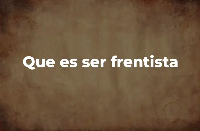 Que es Ser Frentista