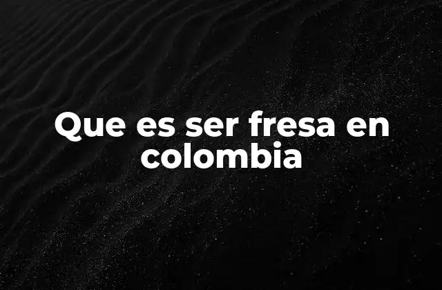 Que es Ser Fresa en Colombia