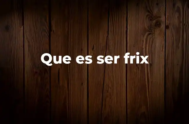 Que es Ser Frix