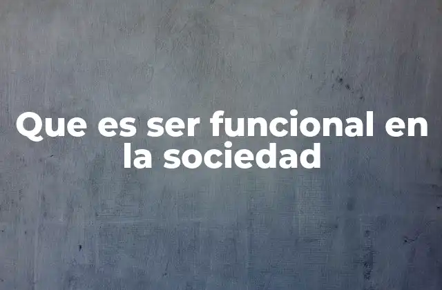 Que es Ser Funcional en la Sociedad