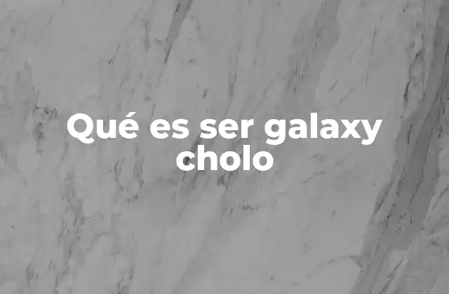 Qué es Ser Galaxy Cholo