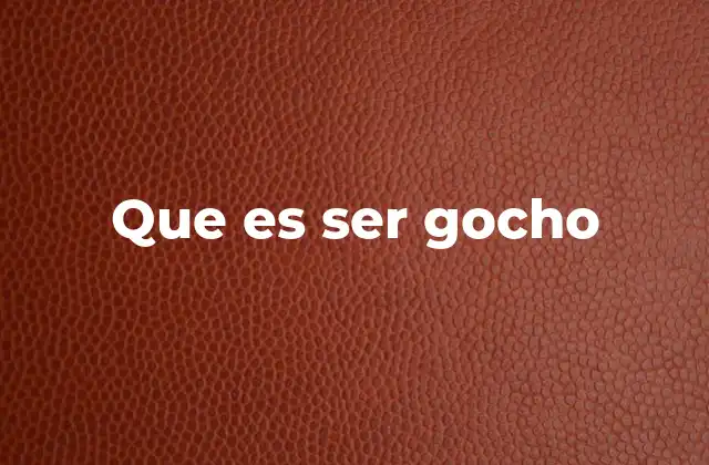 Que es Ser Gocho