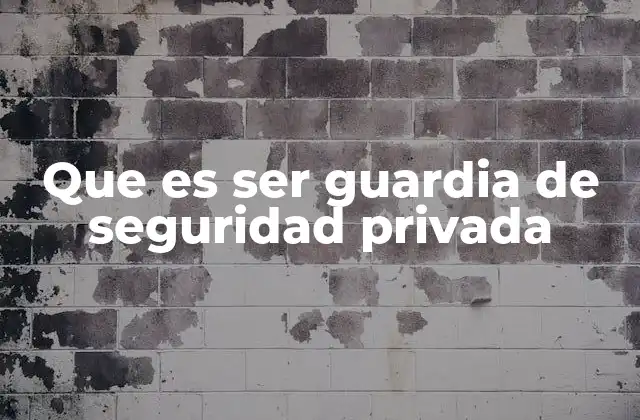 Que es Ser Guardia de Seguridad Privada