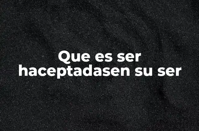 Que es Ser Haceptadasen Su Ser