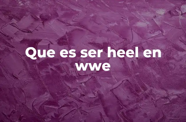 Que es Ser Heel en Wwe
