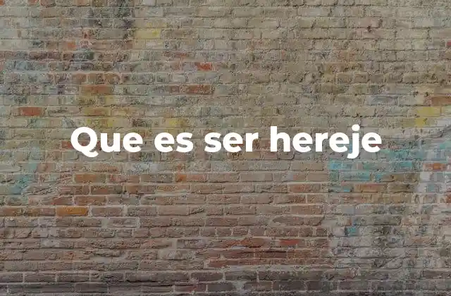 Que es Ser Hereje