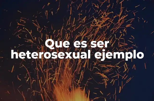 Que es Ser Heterosexual Ejemplo