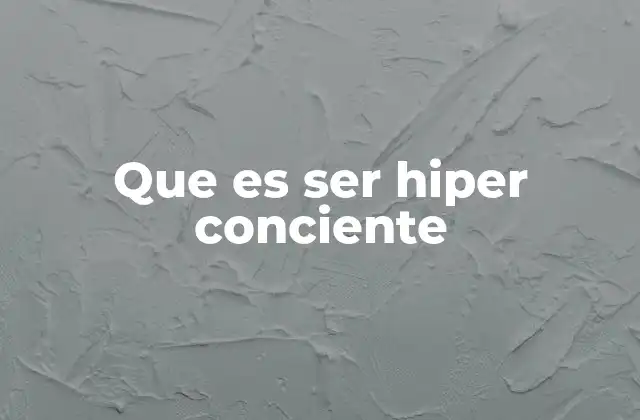 Que es Ser Hiper Conciente