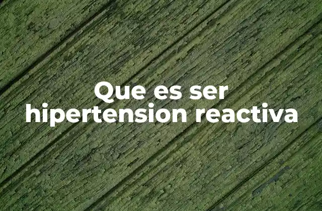 Que es Ser Hipertension Reactiva