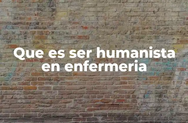 Que es Ser Humanista en Enfermeria 2 El humanismo como base de la atención centrada en el paciente