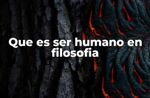 Que es Ser Humano en Filosofia