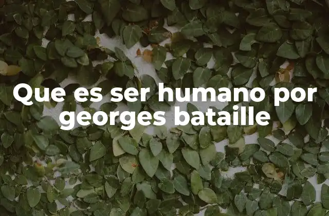 Que es Ser Humano por Georges Bataille