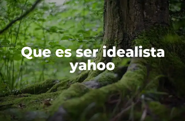 Que es Ser Idealista Yahoo