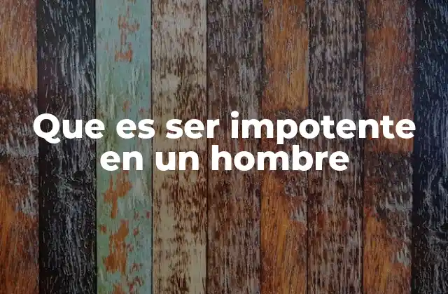 Que es Ser Impotente en un Hombre