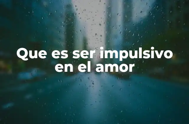 Que es Ser Impulsivo en el Amor